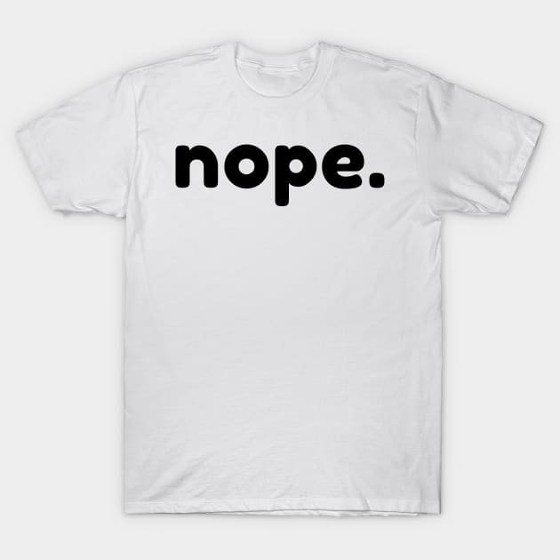 Nope. Funny Sarcastic NSFW Rude Inappropriate Saying T-Shirt by That Cheeky Tee